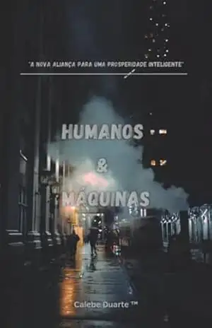 Humanos & Máquinas: “A Nova Aliança para uma Prosperidade Inteligente” – Calebe Duarte