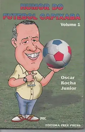Humor do futebol capixaba: Volume 1 - Oscar  Rocha Junior