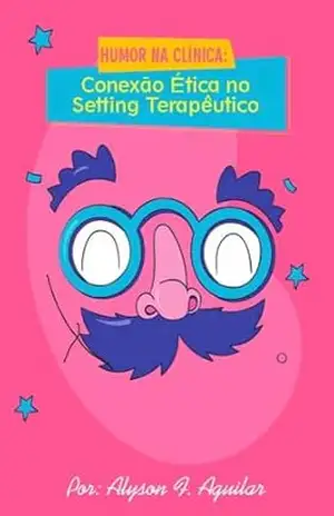 Humor na Clínica: Conexão Ética no Ambiente Terapêutico – Alyson F. Aguilar