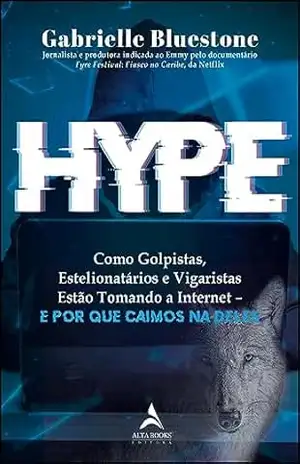 Hype: como golpistas, estelionatários e vigaristas estão tomando a internet – e por que caímos na deles - Gabrielle Bluestone