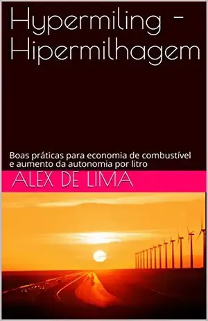 Hypermiling Hipermilhagem: Boas práticas para economia de combustível e aumento da autonomia por litro – Alex de Lima
