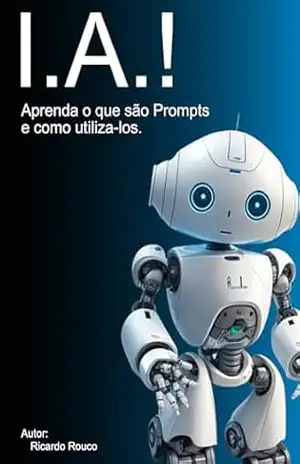 I.A.!: Aprenda o que são prompts e como utiliza–los – Ricardo Rouco