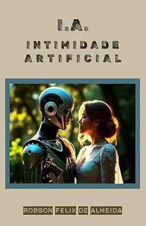 I.A.: INTIMIDADE ARTIFICIAL – ROBSON FELIX DE ALMEIDA