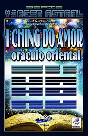 I CHING DO AMOR: Oráculo Oriental (Série Viagem Astral Livro 3) - Juliana Pessoa de Carvalho