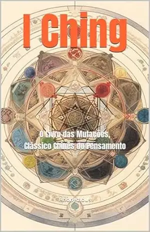 I Ching: O Livro das Mutações, Clássico Chinês do Pensamento – Anonymous