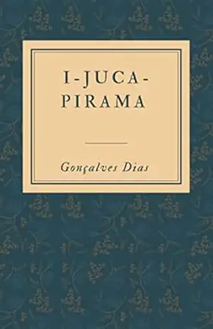 I–JUCA–PIRAMA: Poema Indianista – Gonçalves Dias