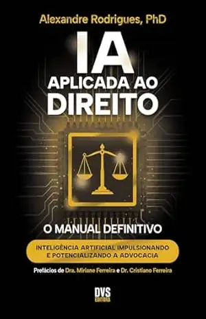 IA Aplicada ao Direito: Inteligência Artificial Impulsionando e Potencializando a Advocacia - Alexandre Rodrigues