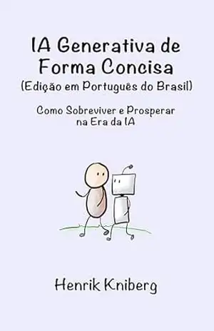 IA Generativa de Forma Concisa (Edição em Português do Brasil): Como Sobreviver e Prosperar na Era da IA - Henrik Kniberg
