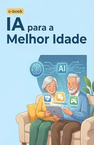 IA para a Melhor Idade: Guia Prático de Tecnologia para Saúde, Segurança e Lazer para a Terceira Idade. – J.  Gonçalves
