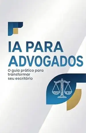 IA para Advogados: O guia prático para transformar seu escritório — Como economizar tempo, reduzir custos e atender melhor seus clientes usando Inteligência Artificial – IA Especialistas