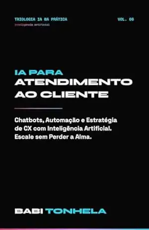 IA para Atendimento e Experiência do Cliente: Como Escalar sem Perder a Alma do Seu Negócio (E–commerce, Marketing & IA — Série Babi Tonhela Livro 6) - Babi Tonhela