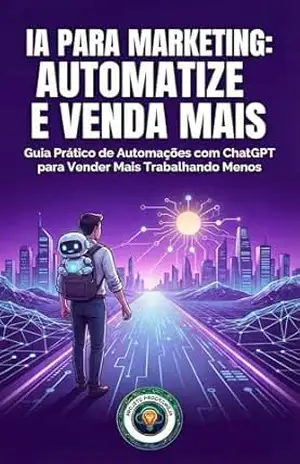 IA para Marketing: Automatize e Venda Mais: Guia Prático de Automações com ChatGPT para Vender Mais Trabalhando Menos (Negócio Digital do Zero) – Projeto ProgrameJa