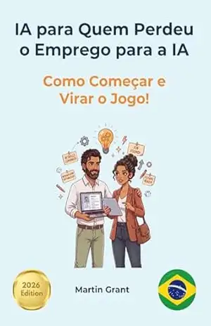 IA para Quem Perdeu o Emprego para a IA: Como Começar e Virar o Jogo! – Martin Grant