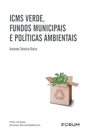 ICMS verde, fundos municipais e políticas ambientais – Iracema Teixeira Vieira
