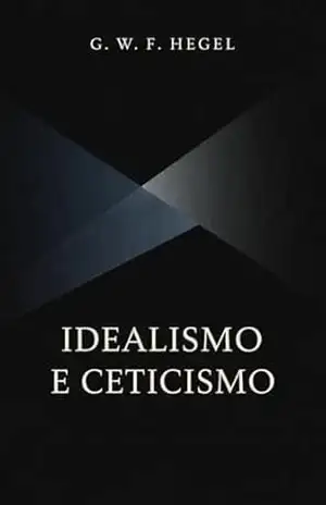 Idealismo e Ceticismo – Georg Wilhelm Friedrich Hegel