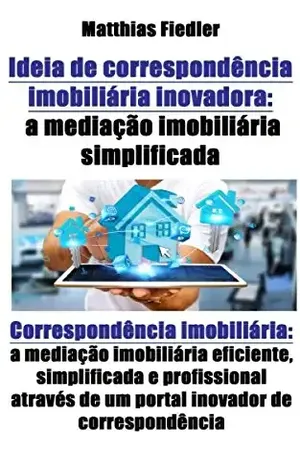 Ideia de correspondência imobiliária inovadora: a mediação imobiliária simplificada: Correspondência imobiliária: a mediação imobiliária eficiente, simplificada ... de um portal inovador de correspondência - Matthias Fiedler