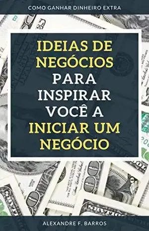 Ideias de Negócios para Inspirar você a Iniciar um Negócio - Alexandre F. Barros