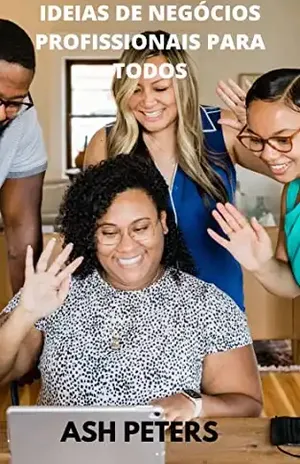 IDEIAS DE NEGÓCIOS PROFISSIONAIS PARA TODOS - ASH PETERS