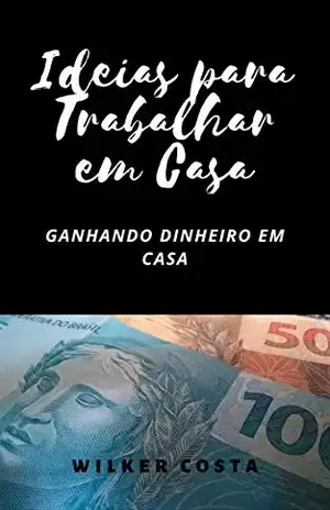 Ideias para Trabalhar em Casa: Ganhando Dinheiro Trabalhando em Casa - Brendha Machado