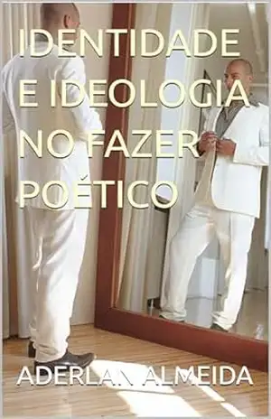 IDENTIDADE E IDEOLOGIA NO FAZER POÉTICO - ADERLAN ALMEIDA