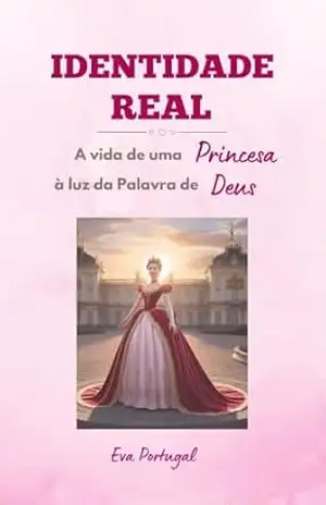 Identidade Real: A Vida de uma Princesa à Luz da Palavra de Deus – Eva Portugal