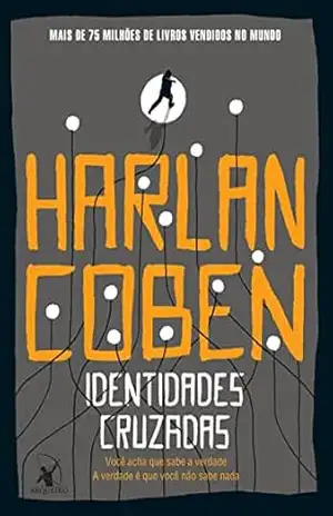Identidades cruzadas: Você acha que sabe a verdade. A verdade é que você não sabe nada – Harlan Coben