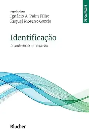Identificação: imanência de um conceito (Psicanálise contemporânea) - Ignácio Paim Filho