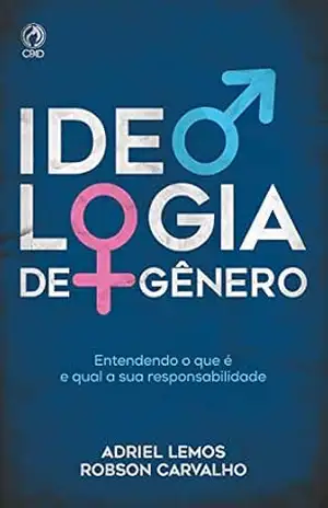 Ideologia de Gênero: Entendendo o que é e qual a sua responsabilidade - Adriel Lemos