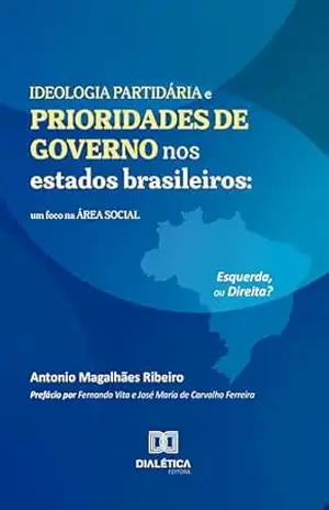 Ideologia Partidária e Prioridades de Governo nos Estados Brasileiros: Um Foco nos Gastos Sociais – ANTONIO MAGALHÃES RIBEIRO