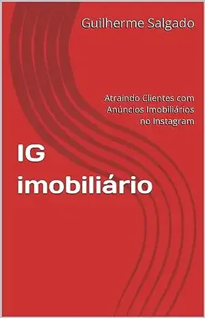 IG imobiliário: Atraindo Clientes com Anúncios Imobiliários no Instagram - Guilherme Salgado