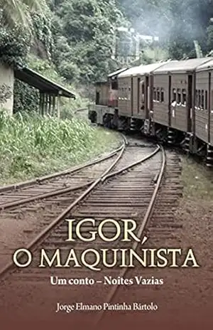 Igor, o Maquinista; Um Conto – Noites Vazias – Jorge Elmano Pintinha Bártolo