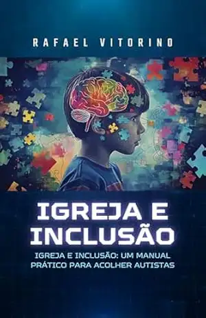 Igreja e Inclusão: Um manual prático para acolher autistas - Rafael Vitorino