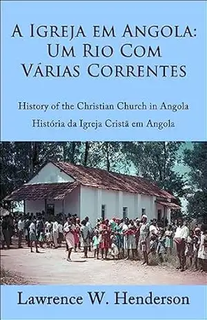 Igreja em Angola: Um rio com varias correntes - Lawrence Henderson