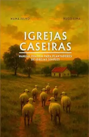 Igrejas Caseiras: Manual Prático para Plantadores de Igrejas Simples – Numa Mendes de Oliveira Filho