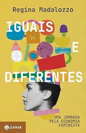 Iguais e diferentes: Uma jornada pela economia feminista - Regina Madalozzo