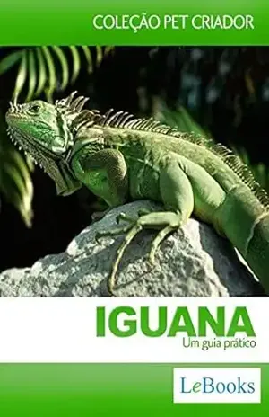 Iguana: Um Guia prático (Coleção Pet Criador) – Lebooks Editora