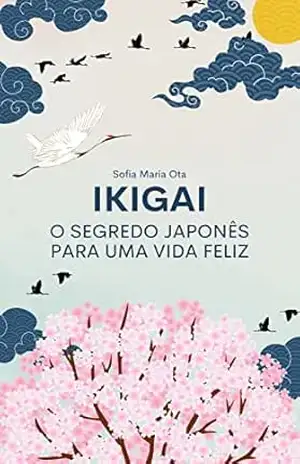 Ikigai: O segredo japonês para uma vida feliz – Sofia Maria Ota