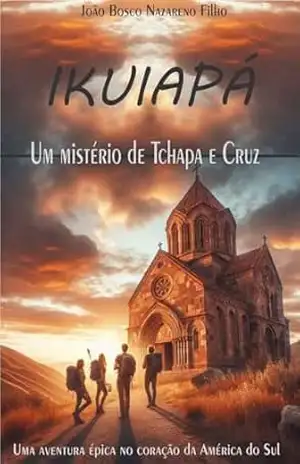 iKUIAPÁ: Um mistério de Tchapa e Cruz. – JOAO BOSCO NAZARENO FILHO JOAO BOSCO NAZARENO FILHO