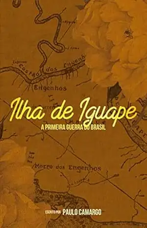 Ilha de Iguape – A primeira guerra do Brasil (Terras Brasis Livro 2) – Paulo Camargo