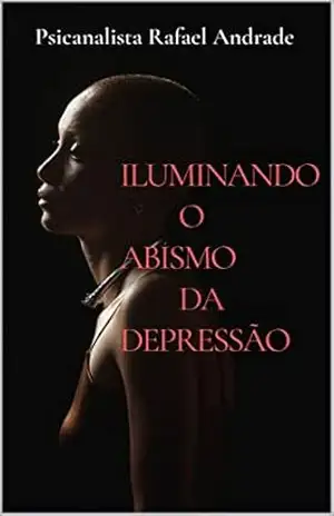 ILUMINANDO O ABISMO DA DEPRESSÃO (AUTO AJUDA Livro 2) – Rafael ANDRADE
