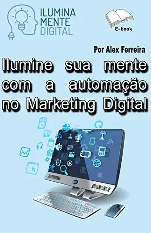 Ilumine sua mente com a automação no Marketing Digital - Alex Ferreira do Prado