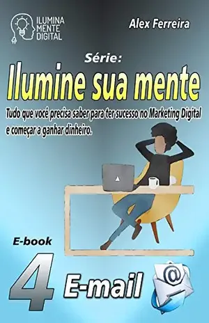 Ilumine sua mente com o E–mail Marketing - Alex Ferreira do Prado