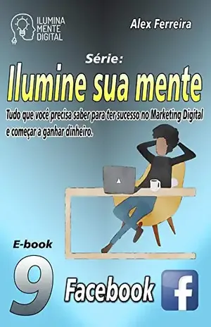 Ilumine sua mente com o melhor do marketing no Facebook – Alex Ferreira do Prado