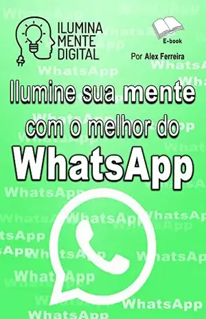 Ilumine sua mente com o melhor do WhatsApp – Alex Ferreira do Prado