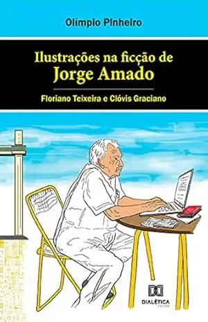 Ilustrações na ficção de Jorge Amado: Floriano Teixeira e Clóvis Graciano – Olímpio Pinheiro
