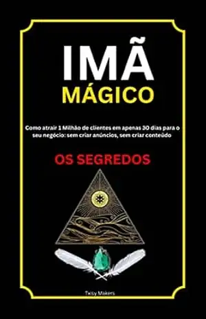 IMÃ MÁGICO: Como atrair 1 Milhão de clientes em apenas 30 dias para o seu negócio: sem criar anúncios, sem criar conteúdo – John  Perroni