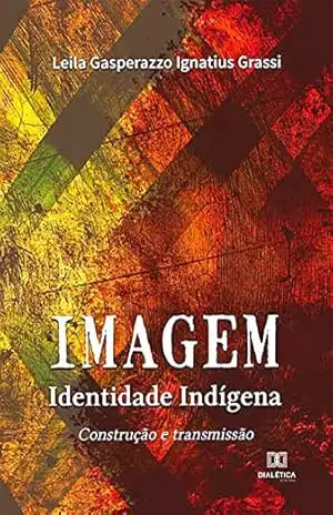 Imagem – Identidade Indígena: construção e transmissão - Leila Gasperazzo Ignatius Grassi