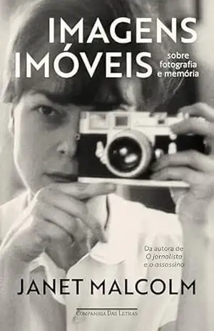 Imagens imóveis: Sobre fotografia e memória - Janet Malcolm