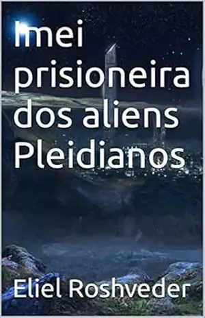Imei prisioneira dos aliens Pleidianos (Aliens e Mundos Paralelos Livro 17) – Eliel Roshveder