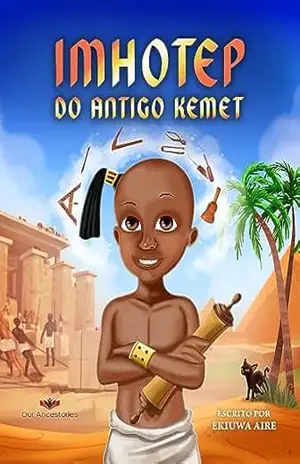 Imhotep do Antigo Kemet: a Portuguese translation of Imhotep of Ancient Kemet (Our Ancestories (Portuguese)) - Ekiuwa Aire